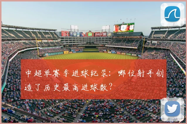 中超单赛季进球纪录：哪位射手创造了历史最高进球数？
